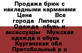 Продажа брюк с накладными карманами › Цена ­ 1 200 - Все города, Липецк г. Одежда, обувь и аксессуары » Мужская одежда и обувь   . Курганская обл.,Притобольный р-н